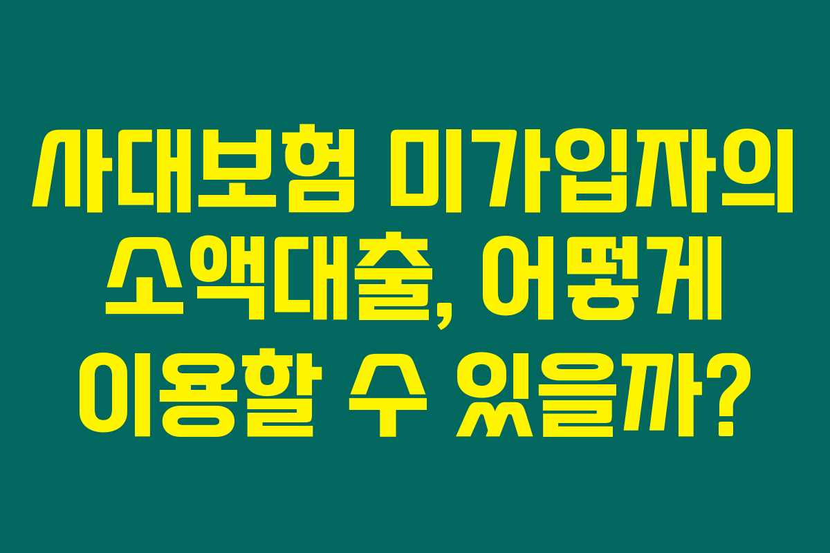 사대보험 미가입자의 소액대출, 어떻게 이용할 수 있을까?