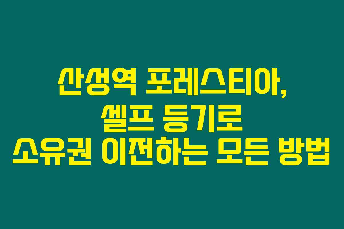 산성역 포레스티아, 셀프 등기로 소유권 이전하는 모든 방법