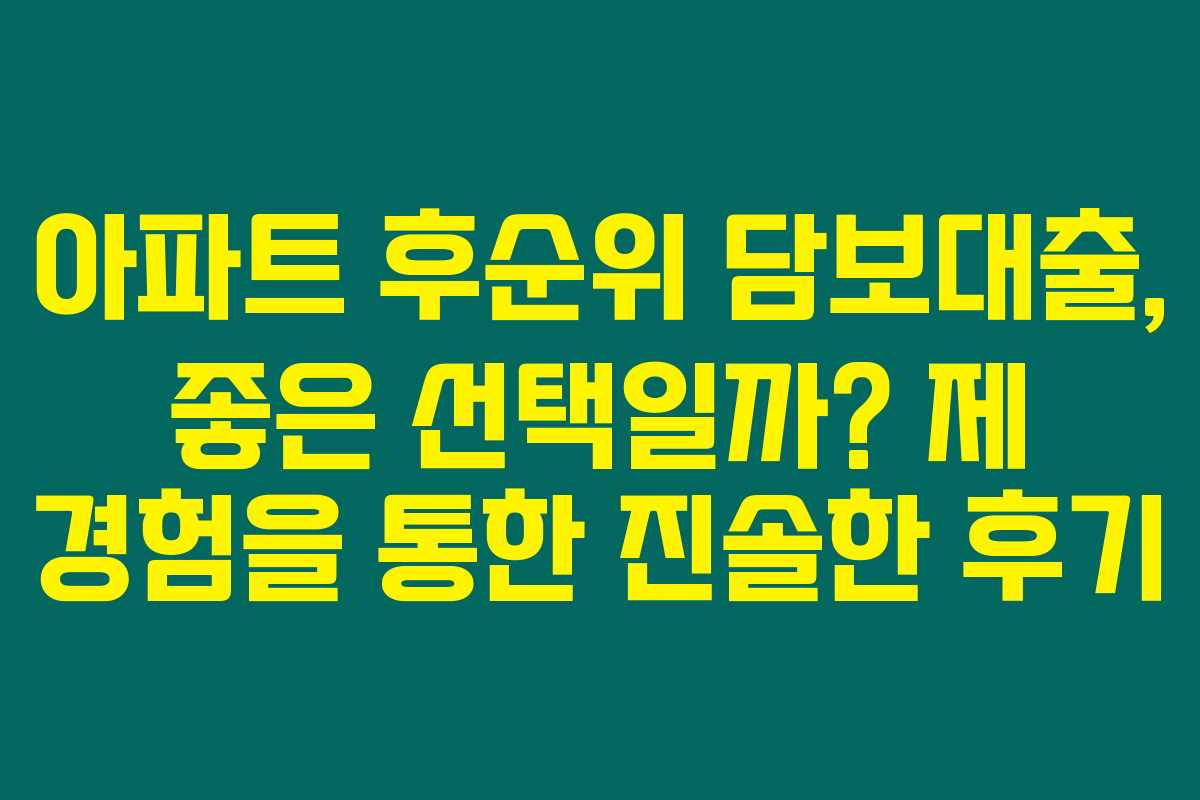 아파트 후순위 담보대출, 좋은 선택일까? 제 경험을 통한 진솔한 후기