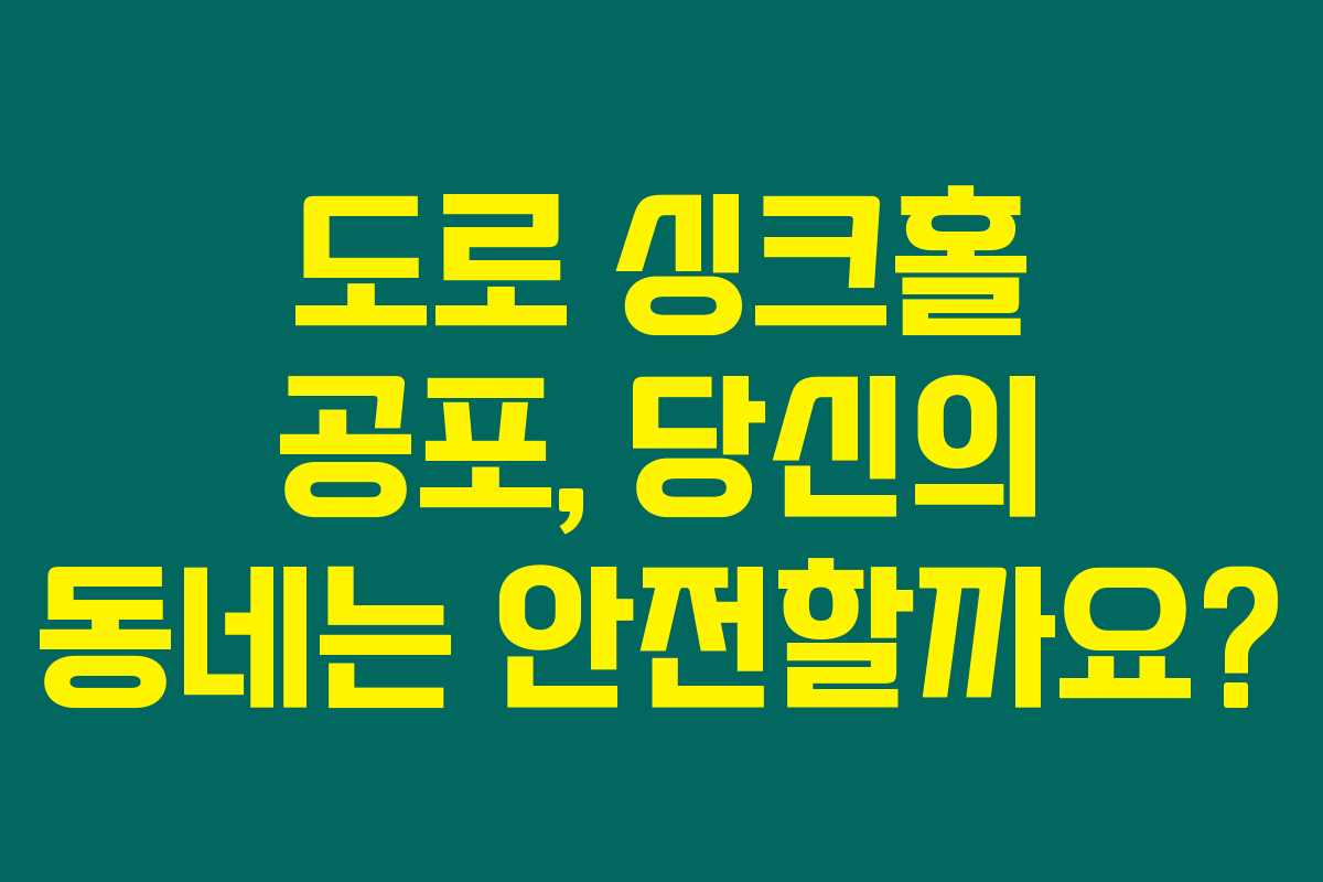 도로 싱크홀 공포, 당신의 동네는 안전할까요? 도로 싱크홀 공포, 당신의 동네는 안전할까요?
