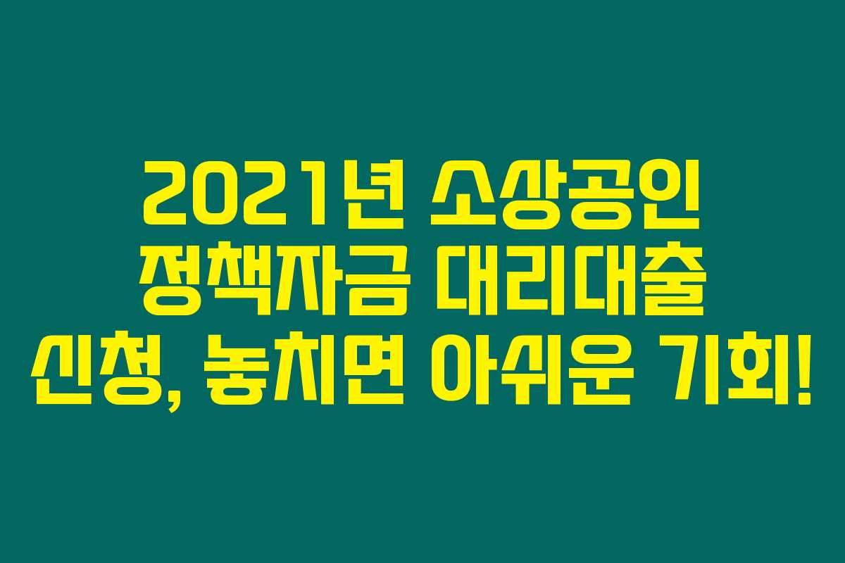 2021년 소상공인 정책자금 대리대출 신청, 놓치면 아쉬운 기회! 2021년 소상공인 정책자금 대리대출 신청, 놓치면 아쉬운 기회!