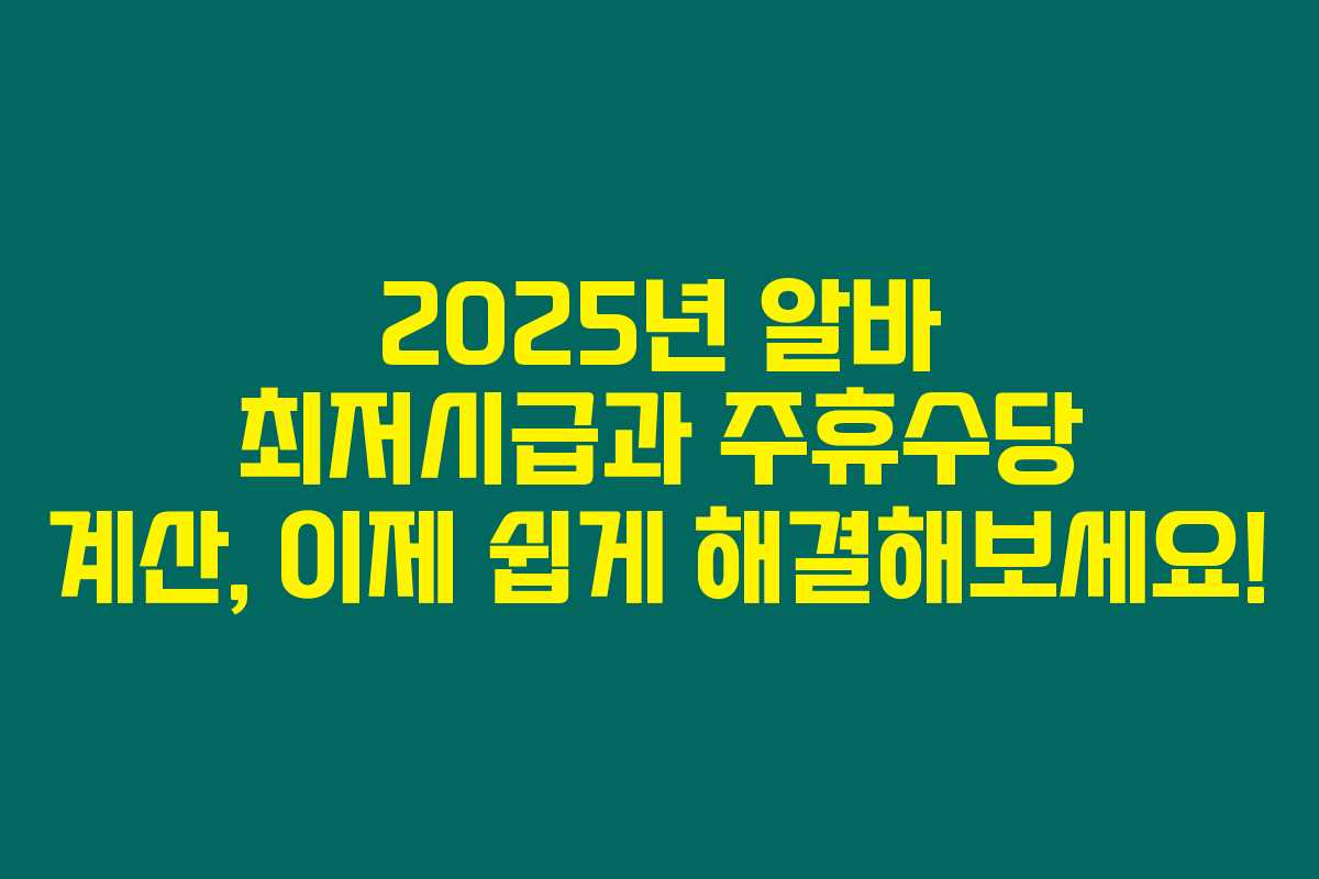 2025년 알바 최저시급과 주휴수당 계산, 이제 쉽게 해결해보세요!