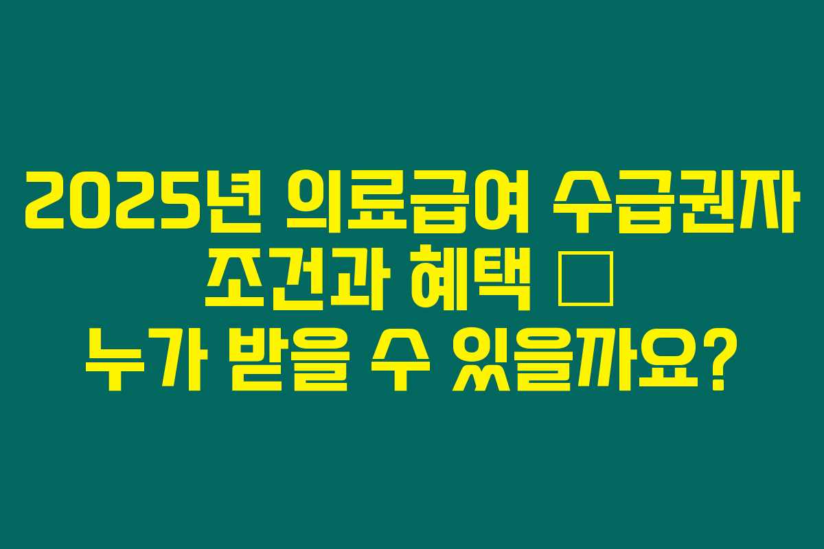 2025년 의료급여 수급권자 조건과 혜택 &ndash; 누가 받을 수 있을까요?