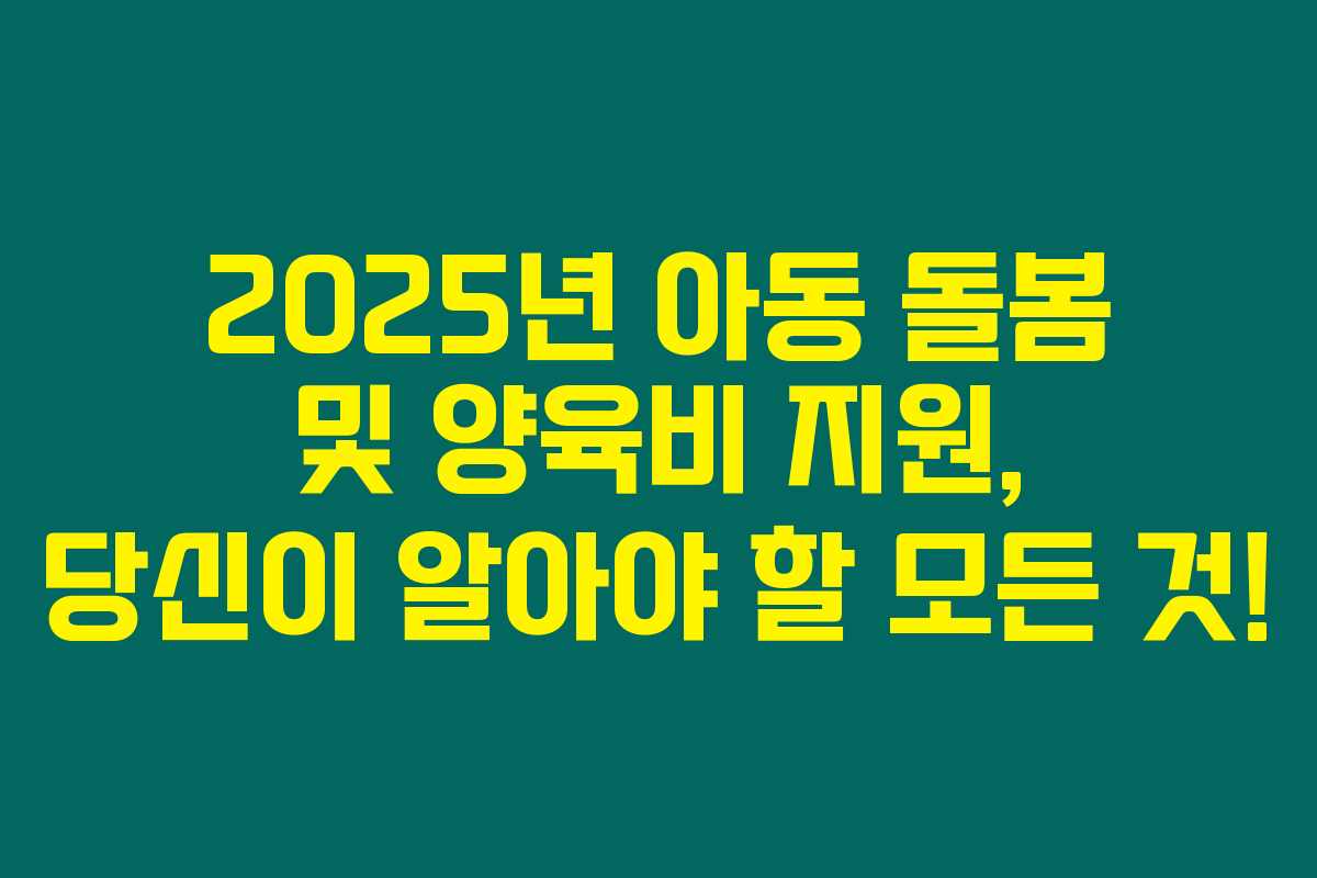 2025년 아동 돌봄 및 양육비 지원, 당신이 알아야 할 모든 것!