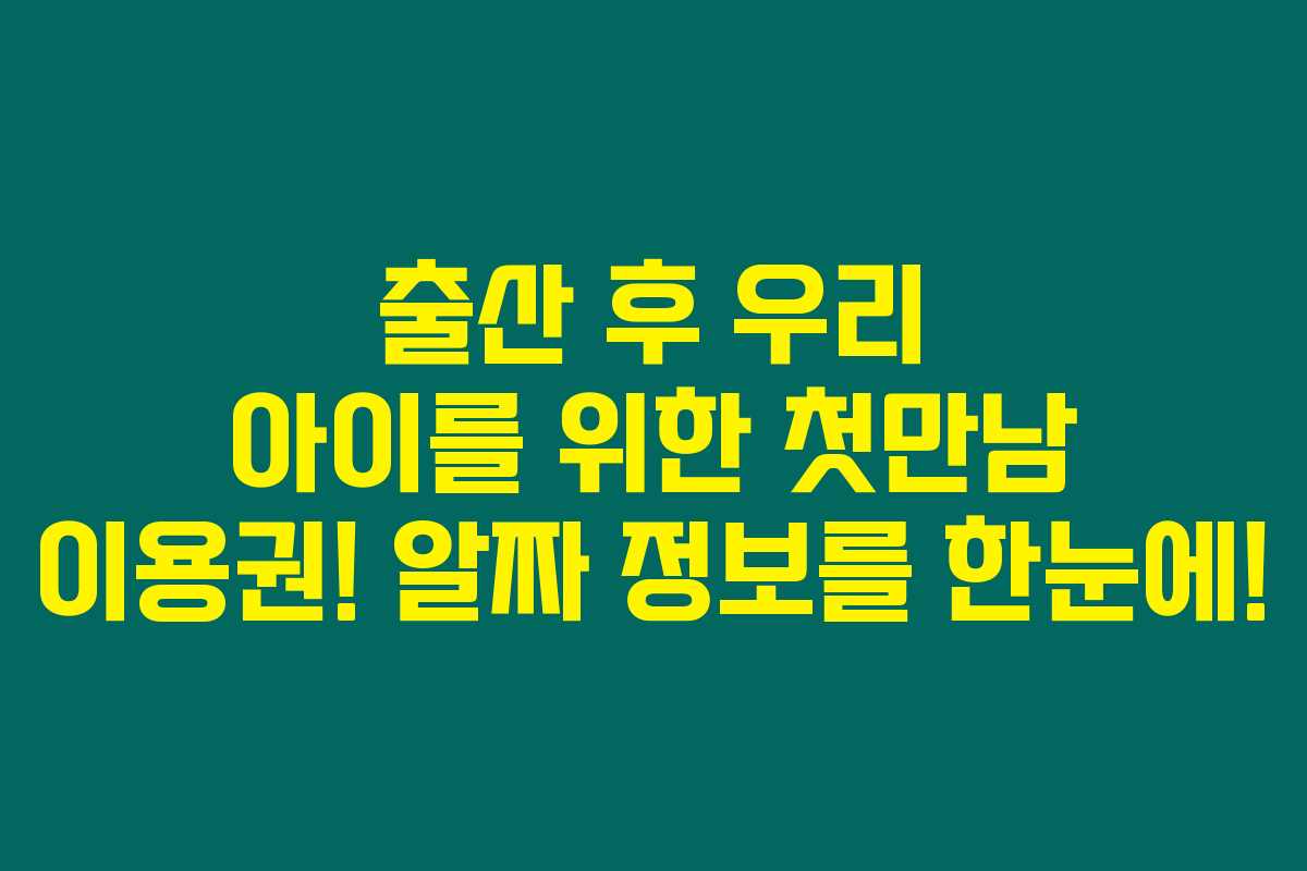 출산 후 우리 아이를 위한 첫만남 이용권! 알짜 정보를 한눈에!