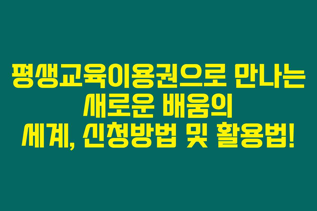 평생교육이용권으로 만나는 새로운 배움의 세계, 신청방법 및 활용법!