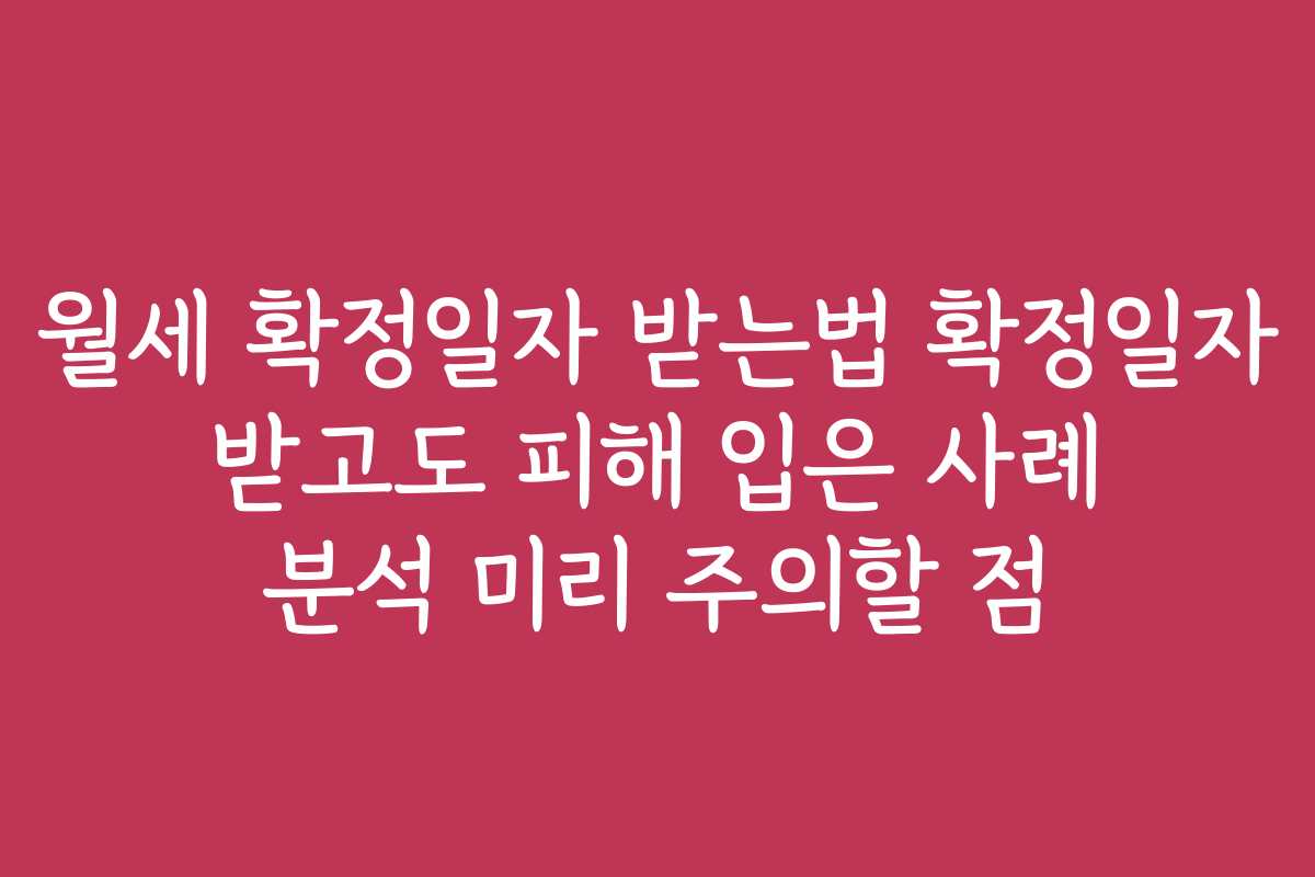 월세 확정일자 받는법 확정일자 받고도 피해 입은 사례 분석 미리 주의할 점 월세 확정일자 받는법 확정일자 받고도 피해 입은 사례 분석 미리 주의할 점