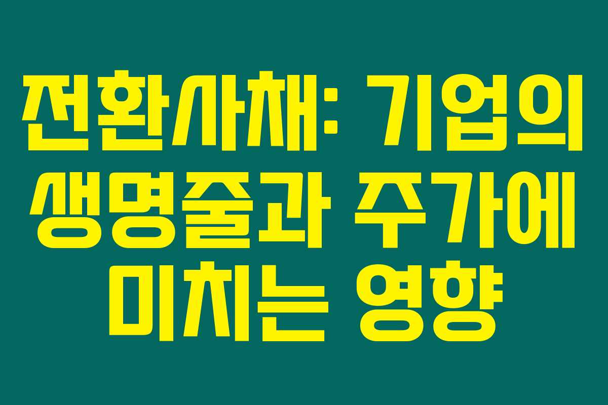 전환사채: 기업의 생명줄과 주가에 미치는 영향