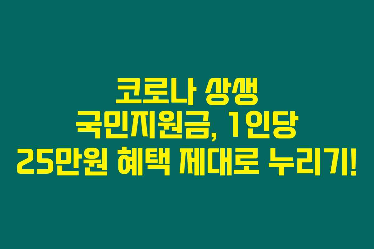 코로나 상생 국민지원금, 1인당 25만원 혜택 제대로 누리기! 코로나 상생 국민지원금, 1인당 25만원 혜택 제대로 누리기!