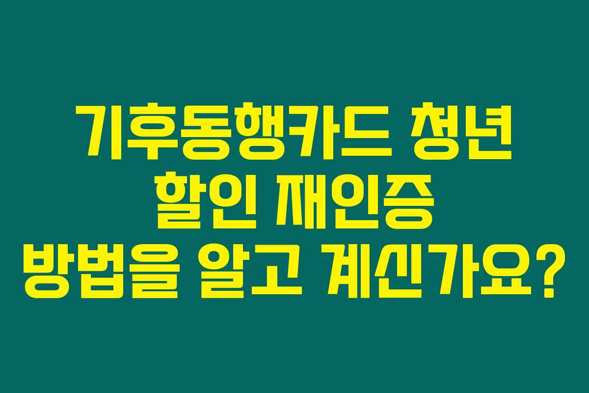 기후동행카드 청년 할인 재인증 방법을 알고 계신가요?