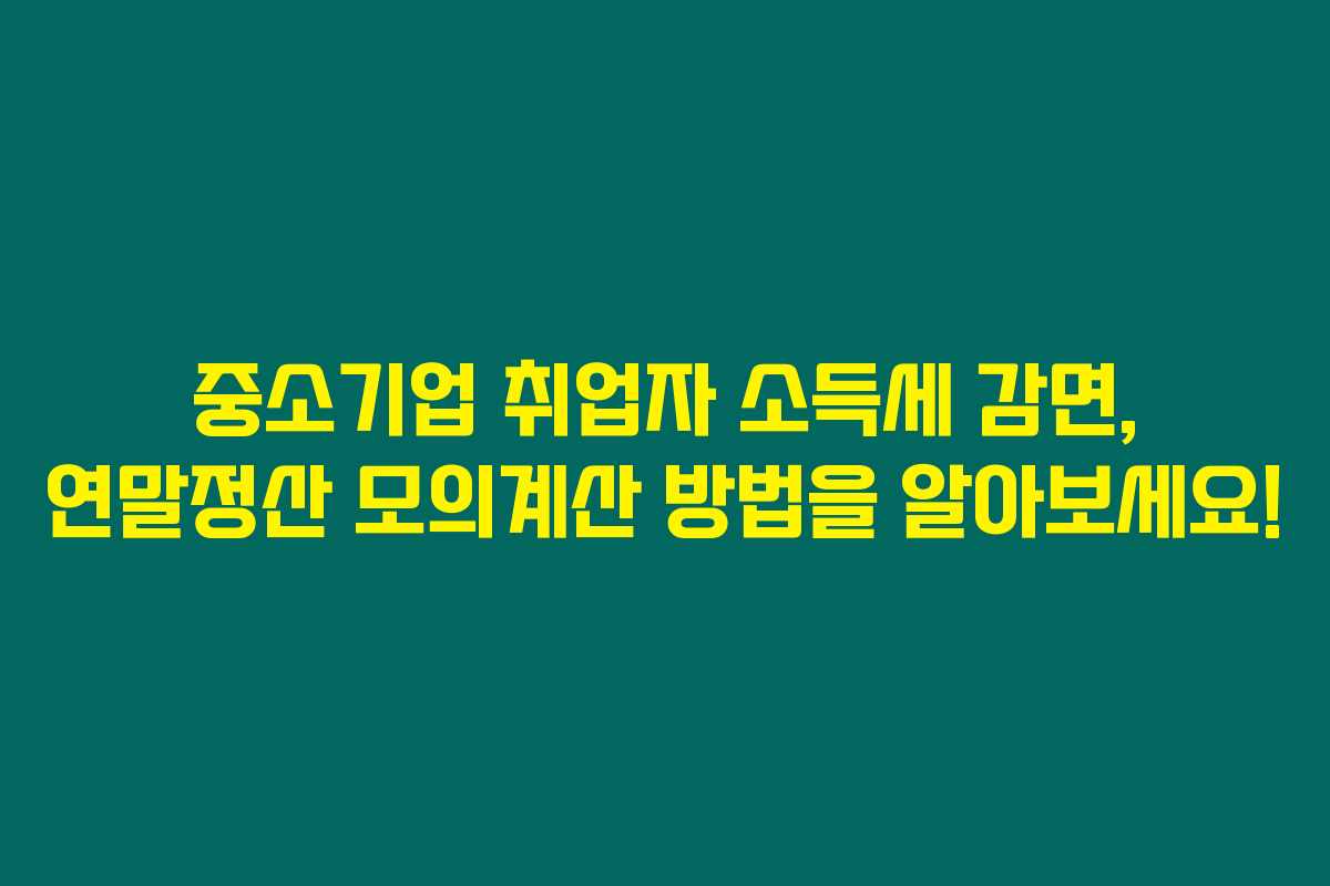 중소기업 취업자 소득세 감면, 연말정산 모의계산 방법을 알아보세요!