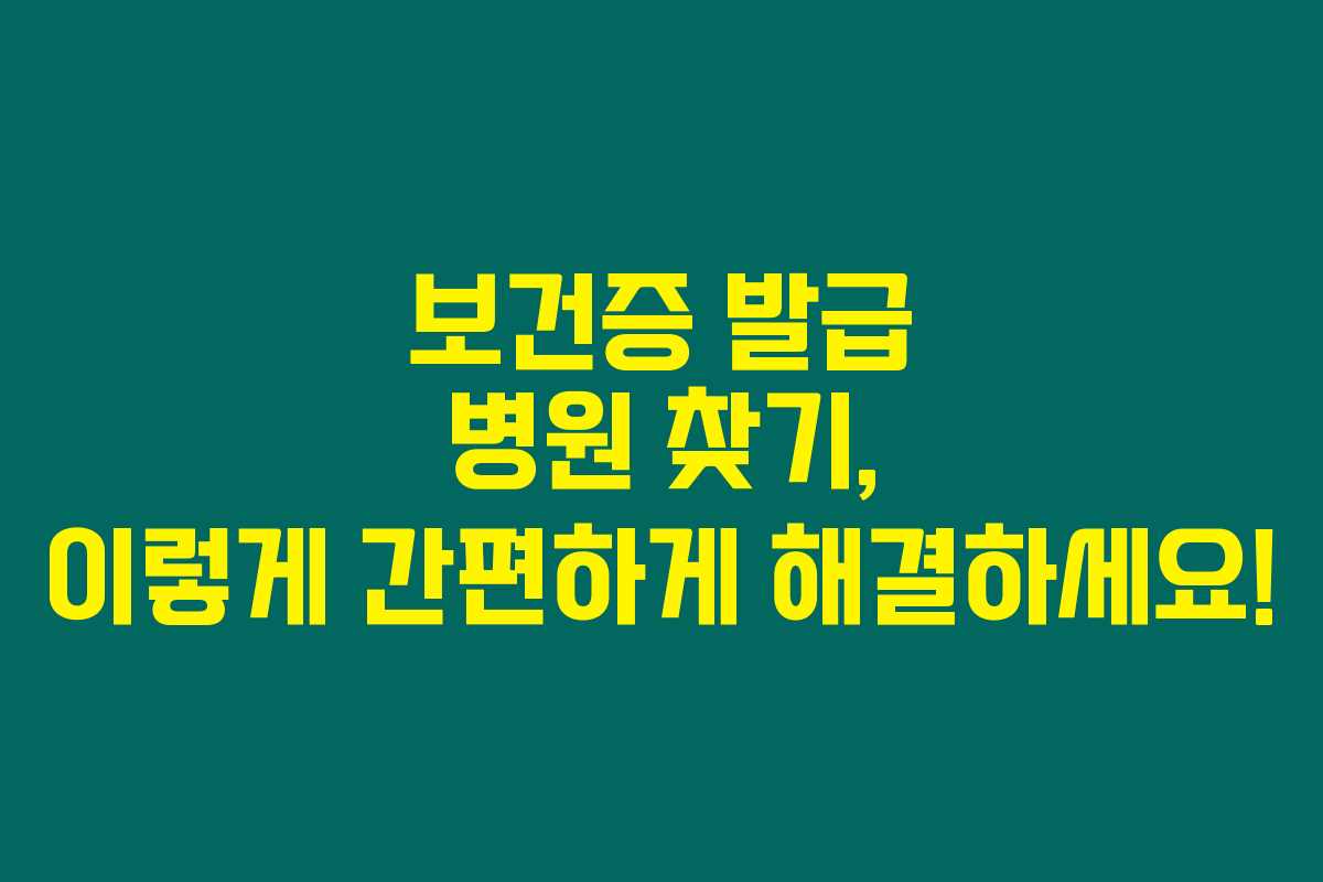 보건증 발급 병원 찾기, 이렇게 간편하게 해결하세요!