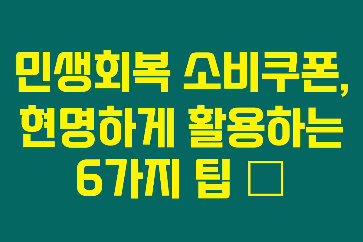 민생회복 소비쿠폰, 현명하게 활용하는 6가지 팁 💳 민생회복 소비쿠폰, 현명하게 활용하는 6가지 팁 💳