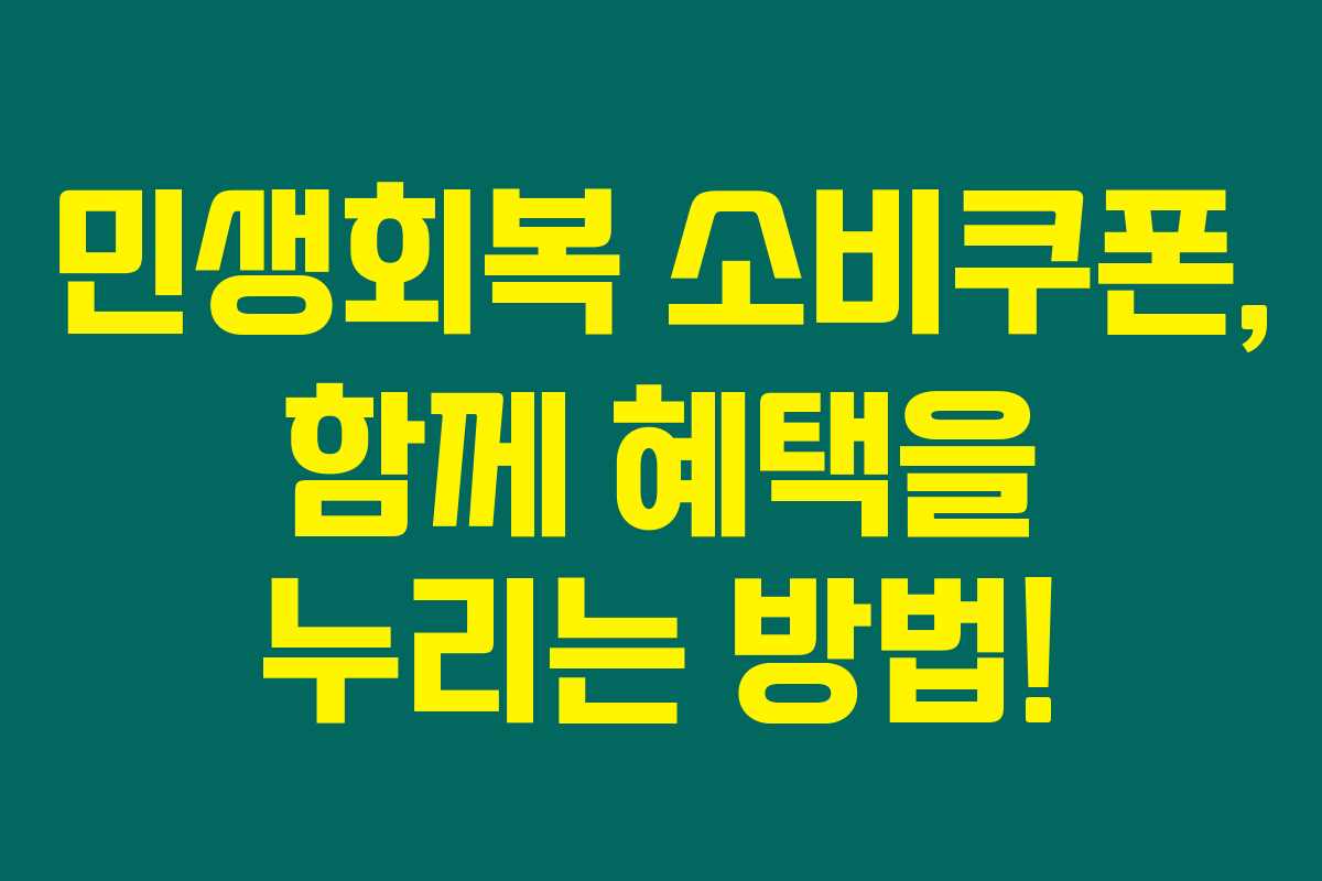 민생회복 소비쿠폰, 함께 혜택을 누리는 방법!