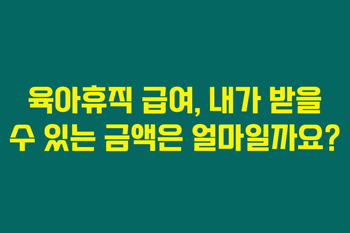 육아휴직 급여, 내가 받을 수 있는 금액은 얼마일까요? 육아휴직 급여, 내가 받을 수 있는 금액은 얼마일까요?