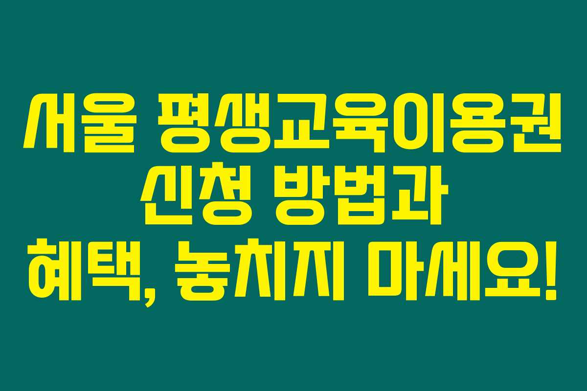 서울 평생교육이용권 신청 방법과 혜택, 놓치지 마세요! 서울 평생교육이용권 신청 방법과 혜택, 놓치지 마세요!