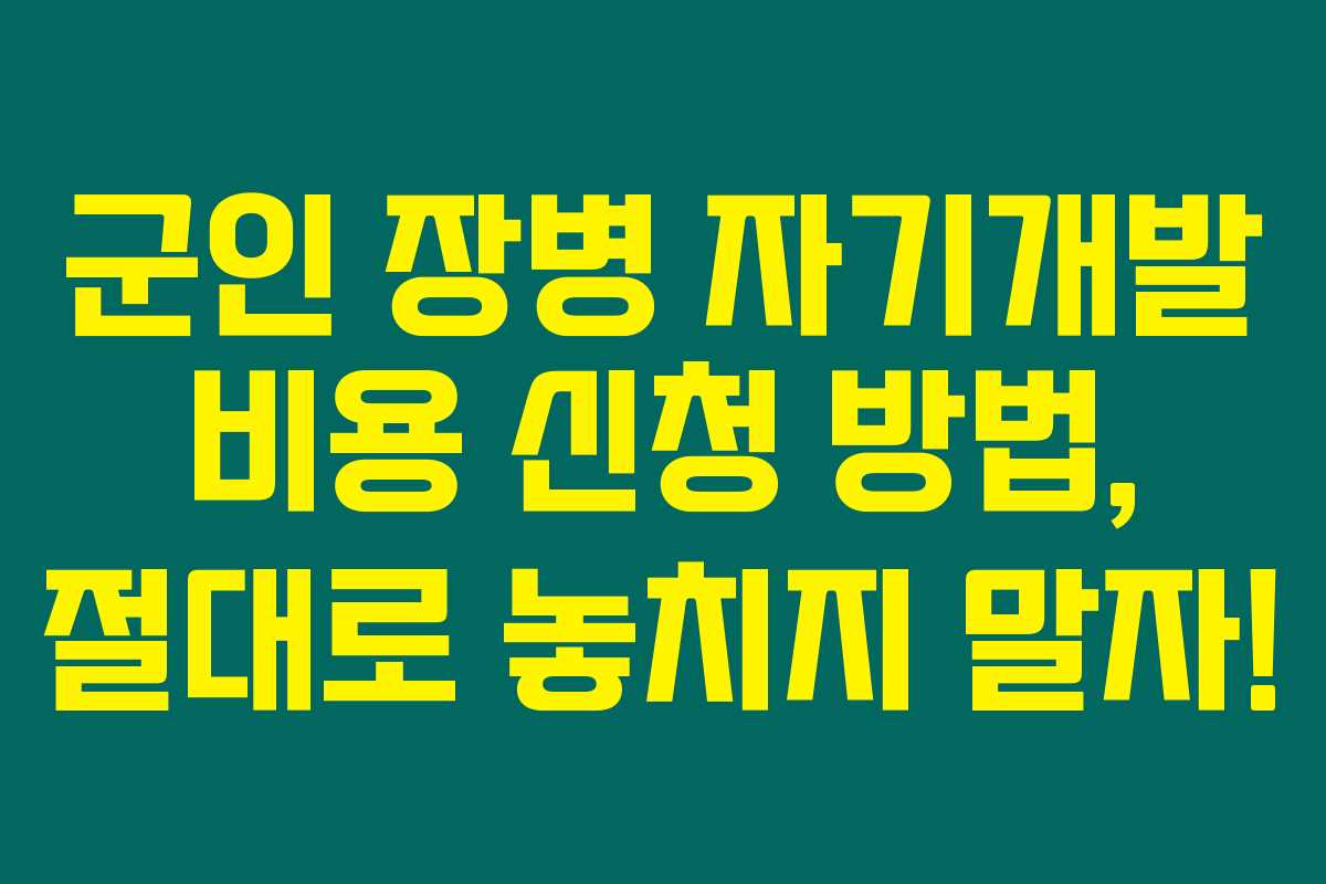 군인 장병 자기개발 비용 신청 방법, 절대로 놓치지 말자!