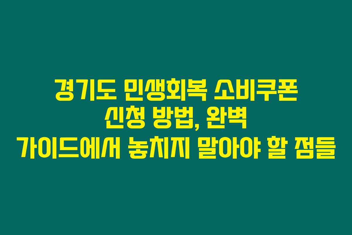 경기도 민생회복 소비쿠폰 신청 방법, 완벽 가이드에서 놓치지 말아야 할 점들