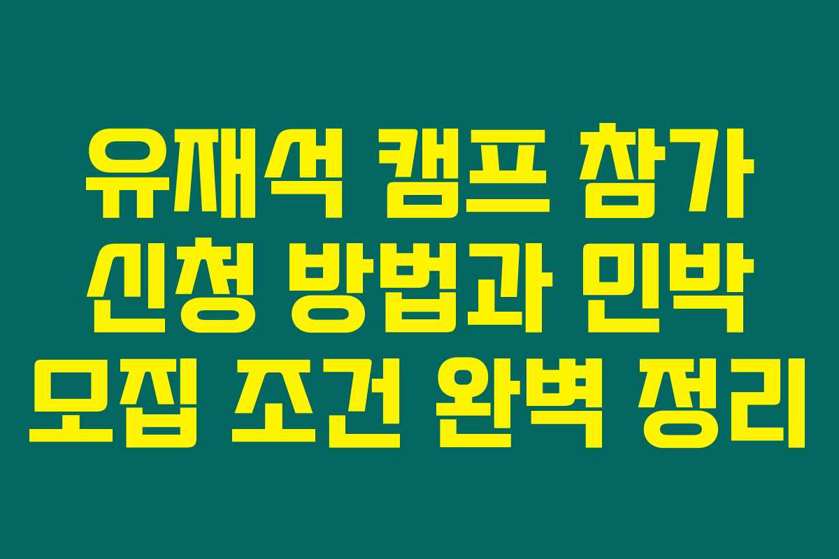 유재석 캠프 참가 신청 방법과 민박 모집 조건 완벽 정리