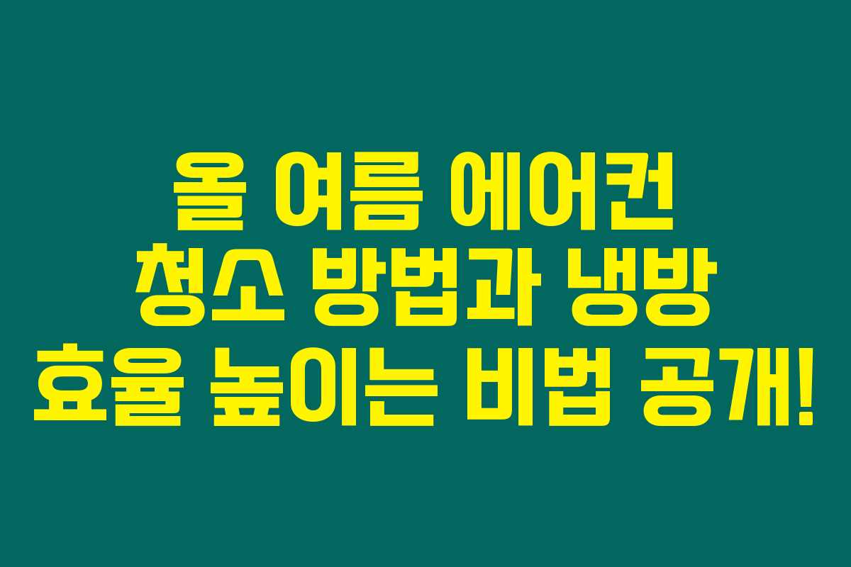올 여름 에어컨 청소 방법과 냉방 효율 높이는 비법 공개!