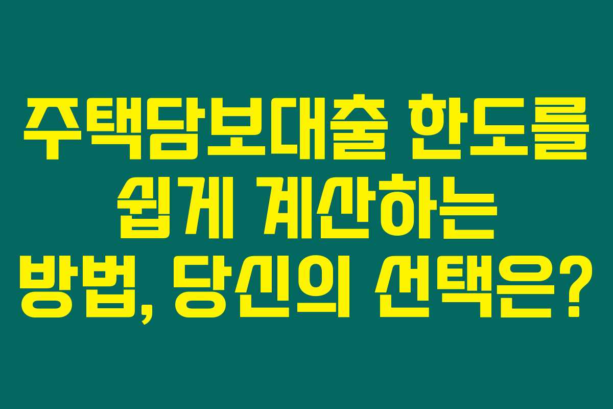 주택담보대출 한도를 쉽게 계산하는 방법, 당신의 선택은? 주택담보대출 한도를 쉽게 계산하는 방법, 당신의 선택은?