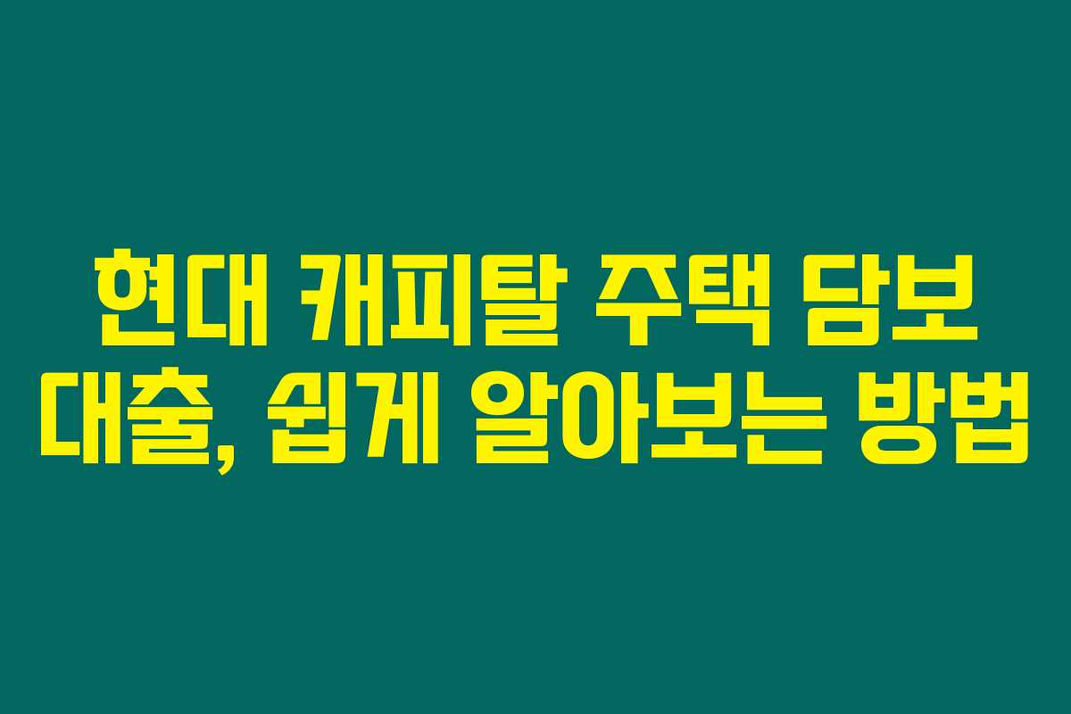 현대 캐피탈 주택 담보 대출, 쉽게 알아보는 방법