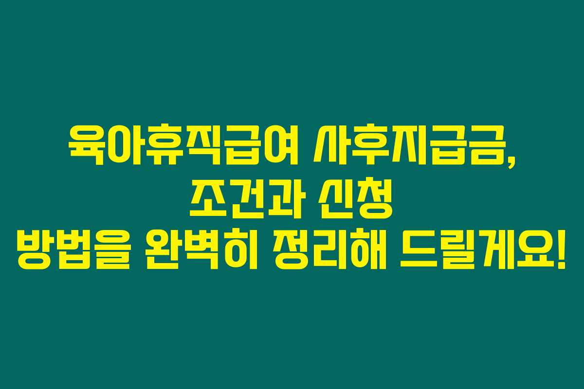 육아휴직급여 사후지급금, 조건과 신청 방법을 완벽히 정리해 드릴게요! 육아휴직급여 사후지급금, 조건과 신청 방법을 완벽히 정리해 드릴게요!