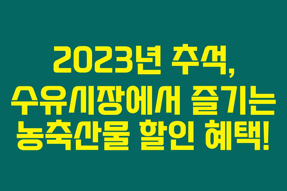 2023년 추석, 수유시장에서 즐기는 농축산물 할인 혜택!