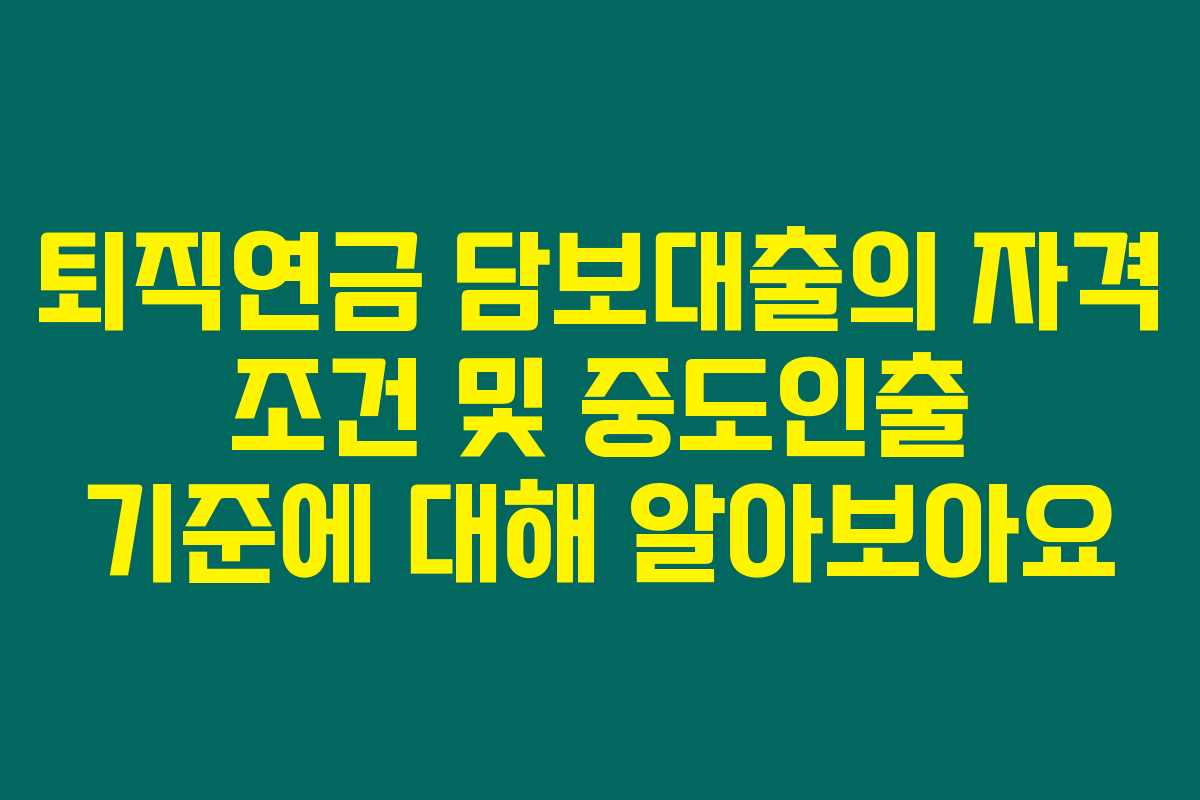 퇴직연금 담보대출의 자격 조건 및 중도인출 기준에 대해 알아보아요 퇴직연금 담보대출의 자격 조건 및 중도인출 기준에 대해 알아보아요