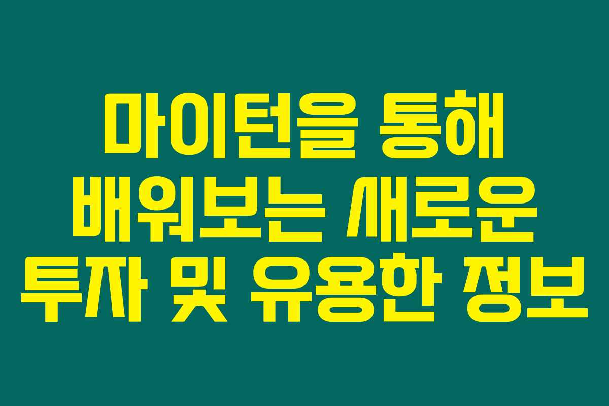 마이턴을 통해 배워보는 새로운 투자 및 유용한 정보