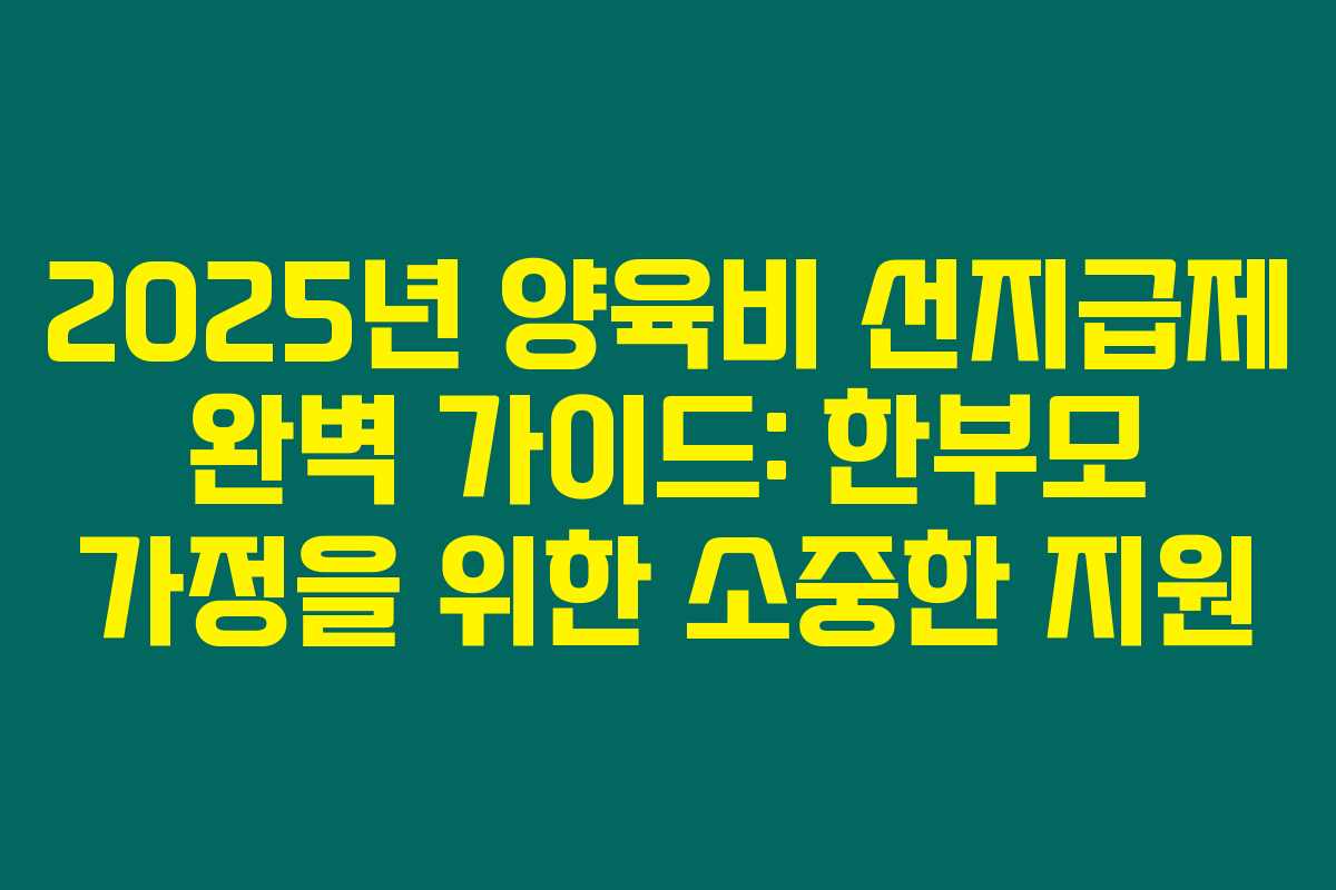 2025년 양육비 선지급제 완벽 가이드: 한부모 가정을 위한 소중한 지원