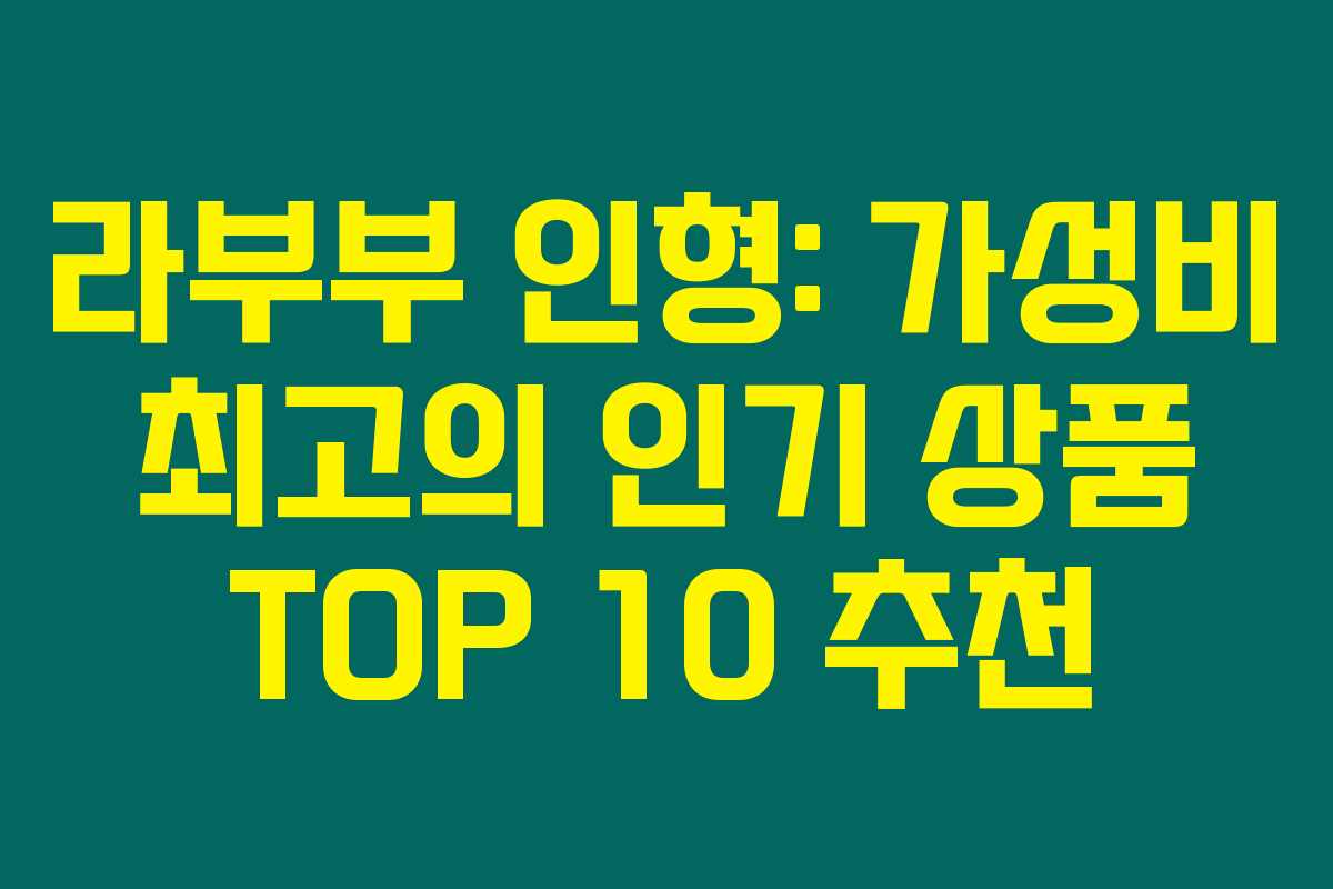 라부부 인형: 가성비 최고의 인기 상품 TOP 10 추천