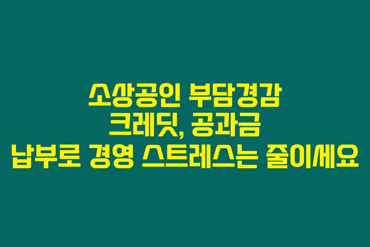 소상공인 부담경감 크레딧, 공과금 납부로 경영 스트레스는 줄이세요