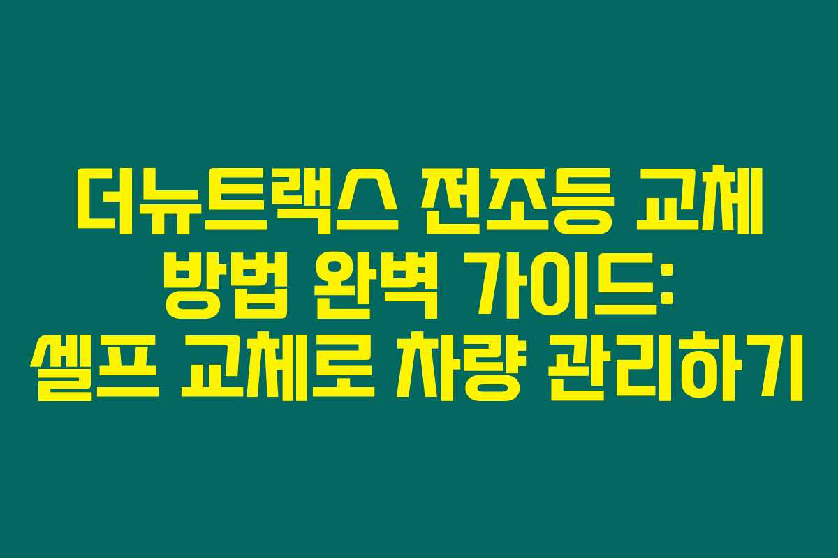 더뉴트랙스 전조등 교체 방법 완벽 가이드: 셀프 교체로 차량 관리하기