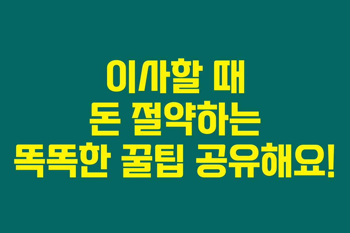 이사할 때 돈 절약하는 똑똑한 꿀팁 공유해요!