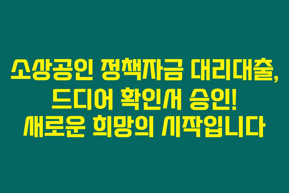 소상공인 정책자금 대리대출, 드디어 확인서 승인! 새로운 희망의 시작입니다 소상공인 정책자금 대리대출, 드디어 확인서 승인! 새로운 희망의 시작입니다