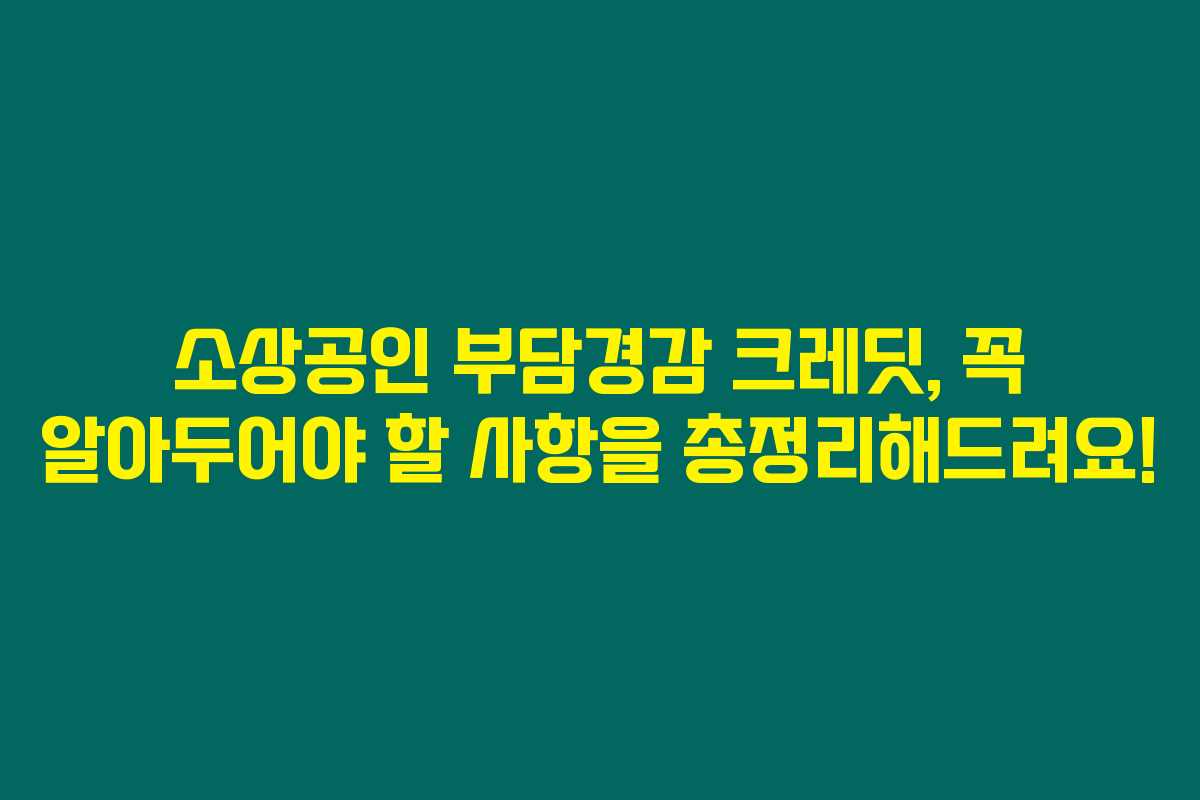 소상공인 부담경감 크레딧, 꼭 알아두어야 할 사항을 총정리해드려요!