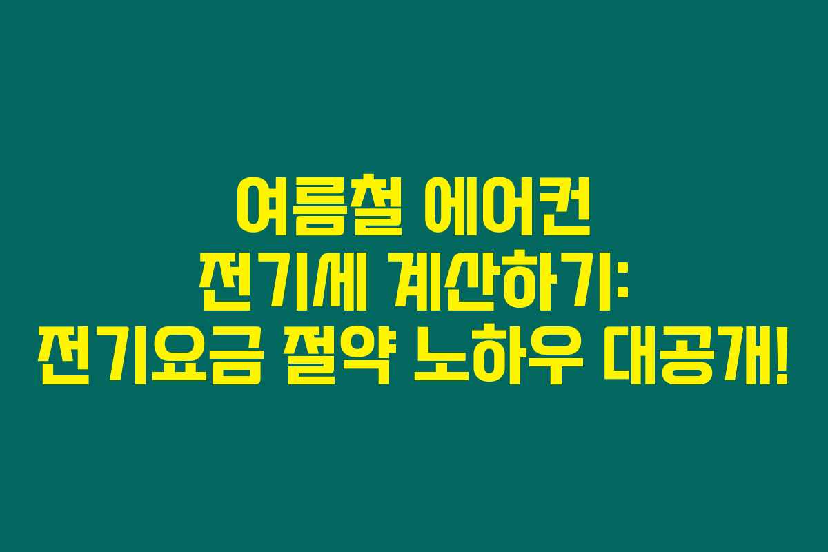 여름철 에어컨 전기세 계산하기: 전기요금 절약 노하우 대공개!