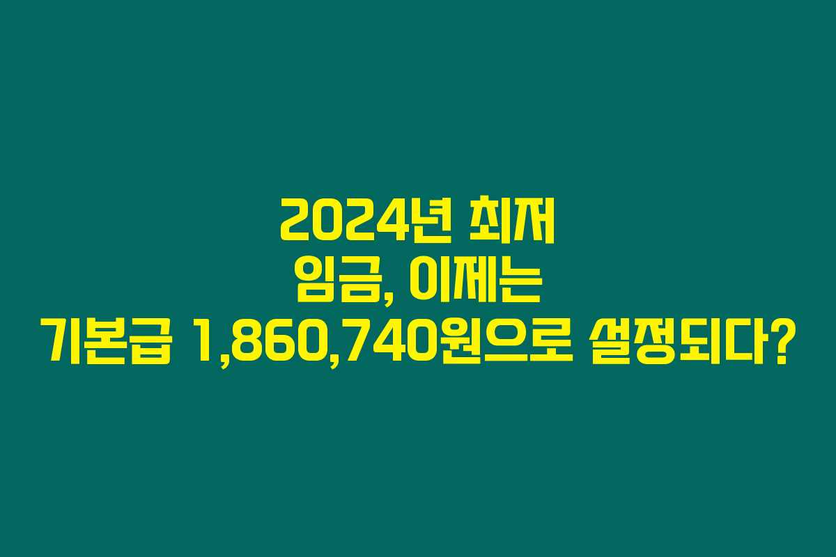 2024년 최저 임금, 이제는 기본급 1,860,740원으로 설정되다?