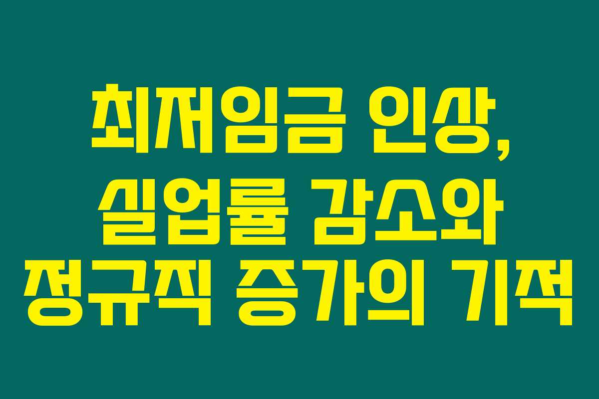 최저임금 인상, 실업률 감소와 정규직 증가의 기적