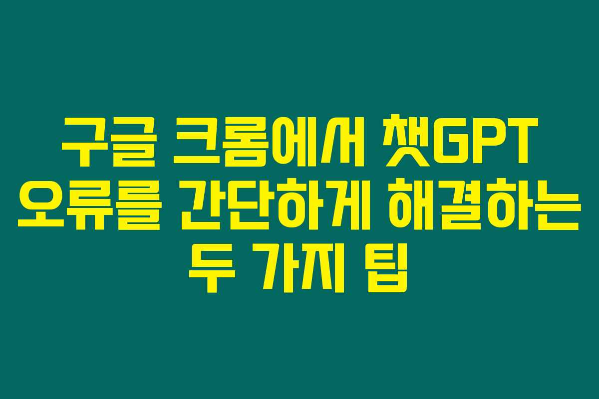 구글 크롬에서 챗GPT 오류를 간단하게 해결하는 두 가지 팁