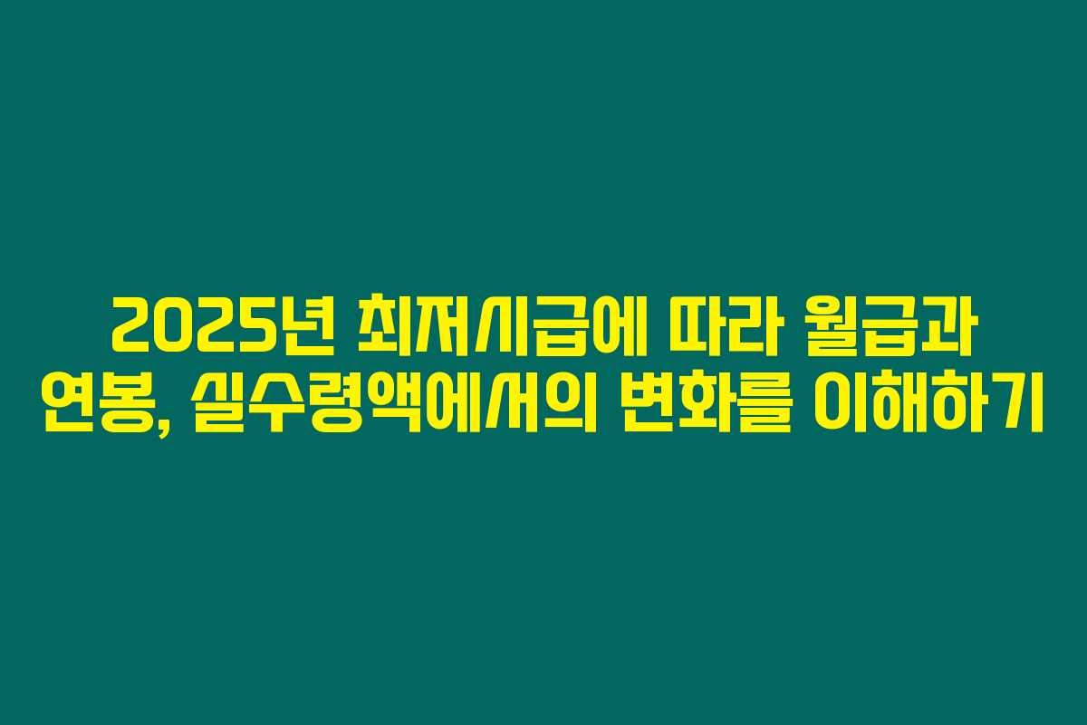 2025년 최저시급에 따라 월급과 연봉, 실수령액에서의 변화를 이해하기