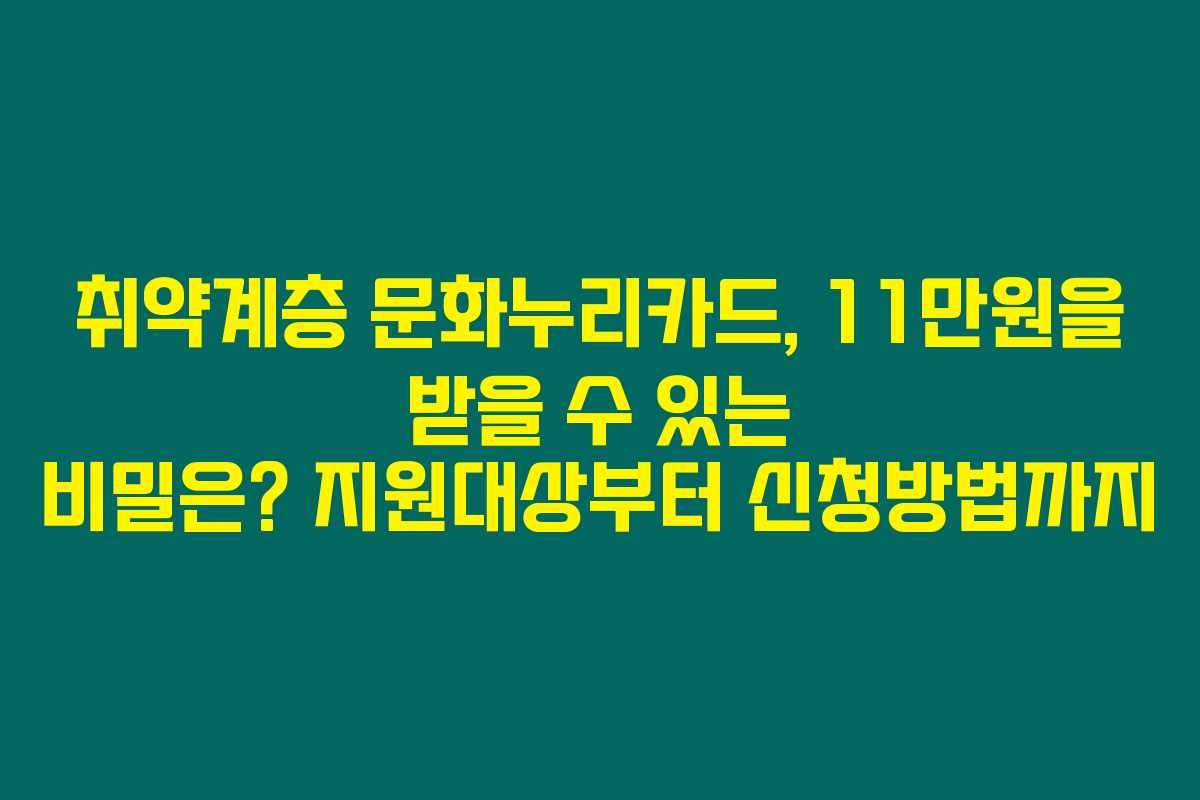 취약계층 문화누리카드, 11만원을 받을 수 있는 비밀은? 지원대상부터 신청방법까지