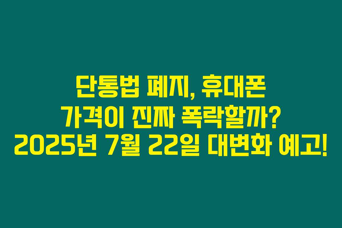 단통법 폐지, 휴대폰 가격이 진짜 폭락할까? 2025년 7월 22일 대변화 예고!