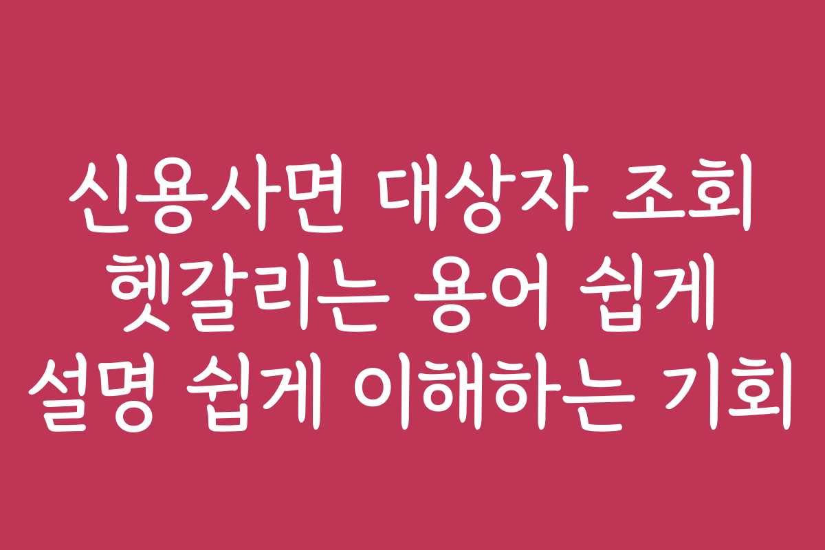 신용사면 대상자 조회 헷갈리는 용어 쉽게 설명 쉽게 이해하는 기회 신용사면 대상자 조회 헷갈리는 용어 쉽게 설명 쉽게 이해하는 기회