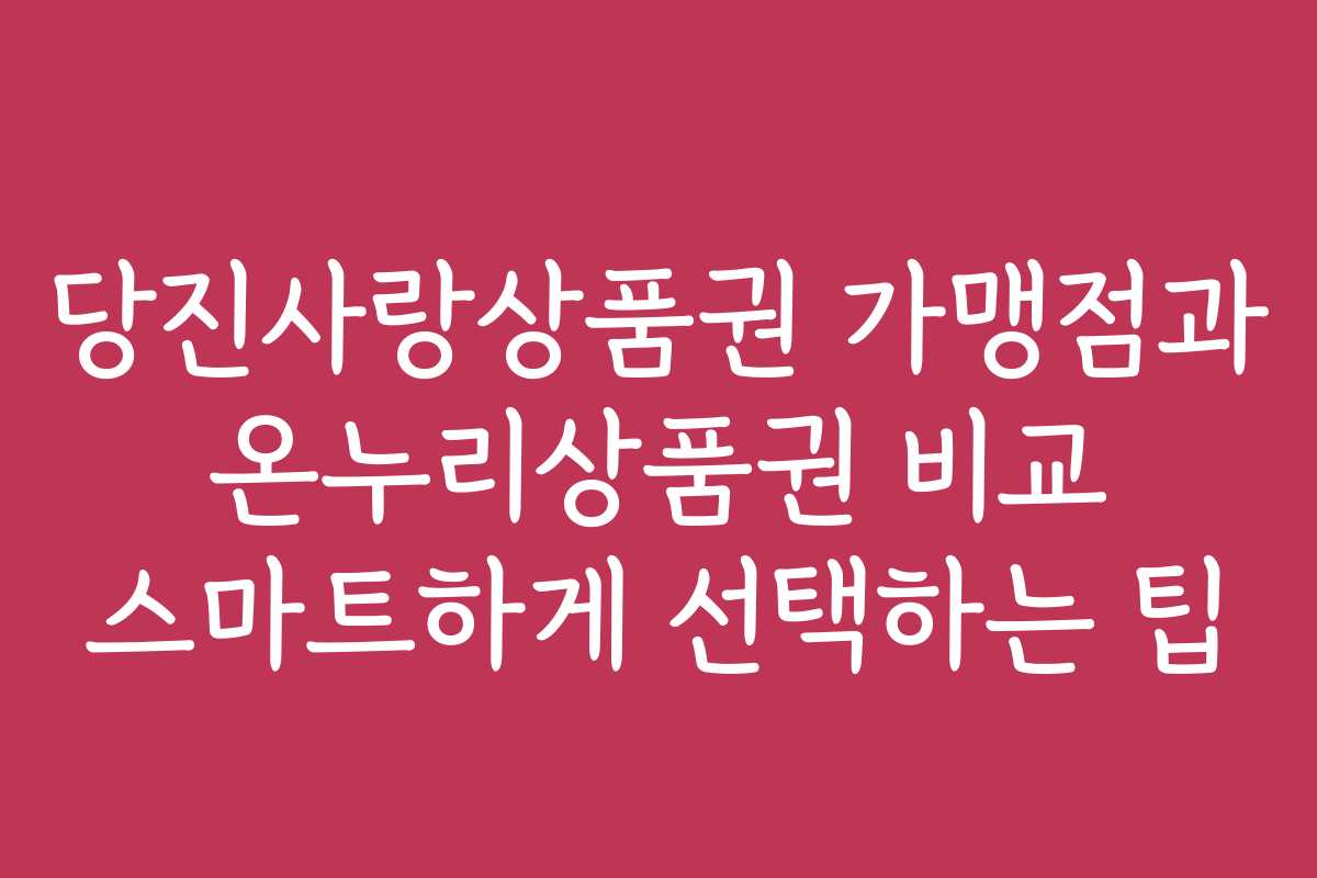 당진사랑상품권 가맹점과 온누리상품권 비교 스마트하게 선택하는 팁 당진사랑상품권 가맹점과 온누리상품권 비교 스마트하게 선택하는 팁