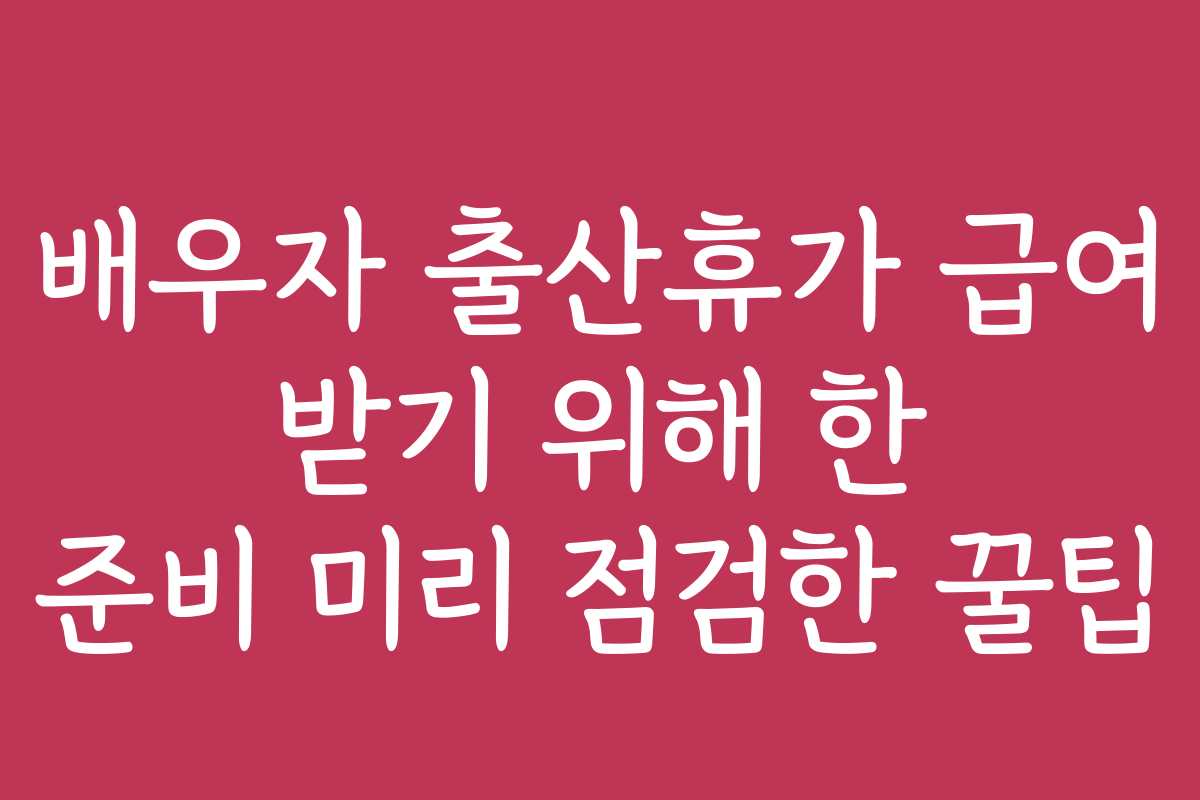 배우자 출산휴가 급여 받기 위해 한 준비 미리 점검한 꿀팁