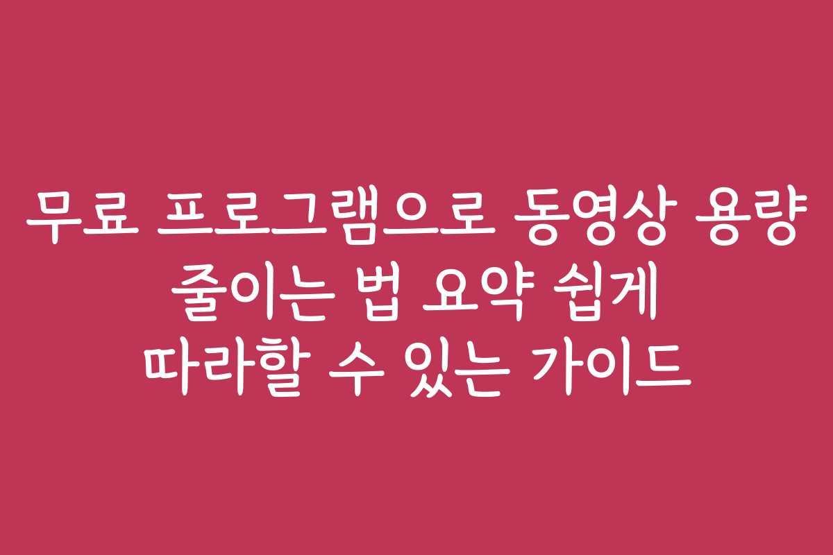 무료 프로그램으로 동영상 용량 줄이는 법 요약 쉽게 따라할 수 있는 가이드 무료 프로그램으로 동영상 용량 줄이는 법 요약 쉽게 따라할 수 있는 가이드