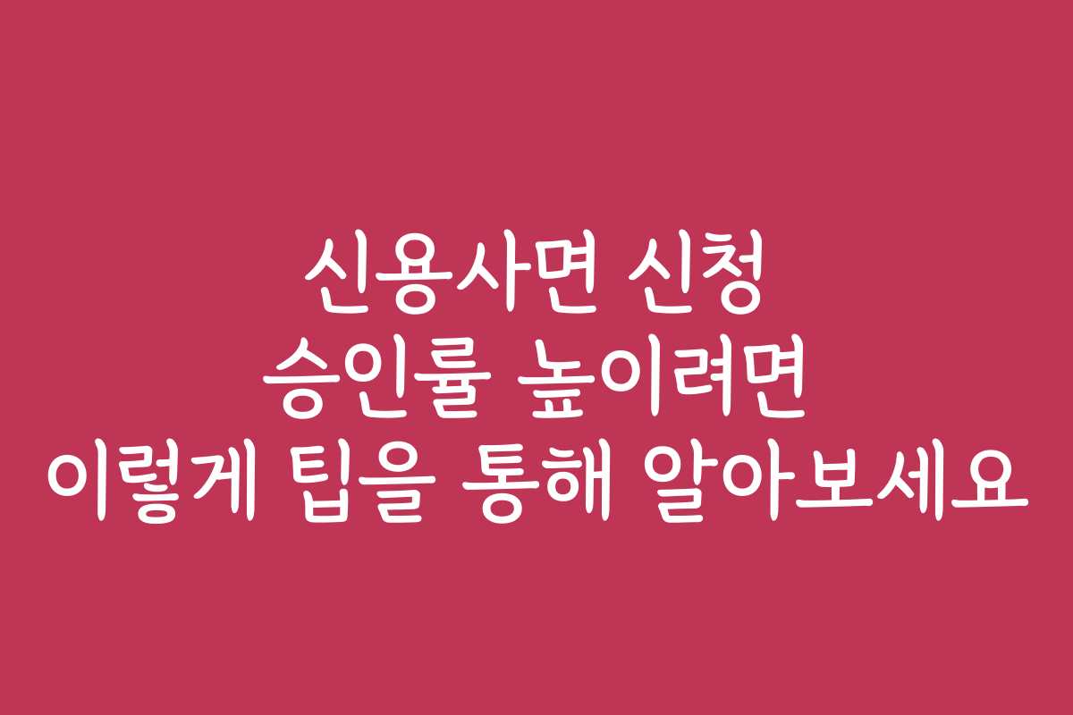 신용사면 신청 승인률 높이려면 이렇게 팁을 통해 알아보세요 신용사면 신청 승인률 높이려면 이렇게 팁을 통해 알아보세요