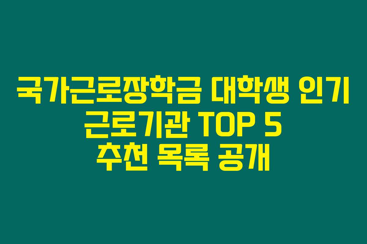 국가근로장학금 대학생 인기 근로기관 TOP 5 추천 목록 공개